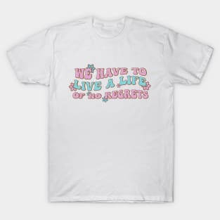 We have to live a life of no regrets T-Shirt